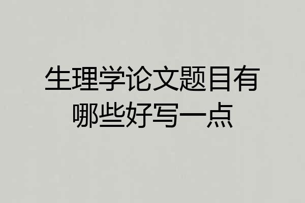 生理学论文题目有哪些好写一点
