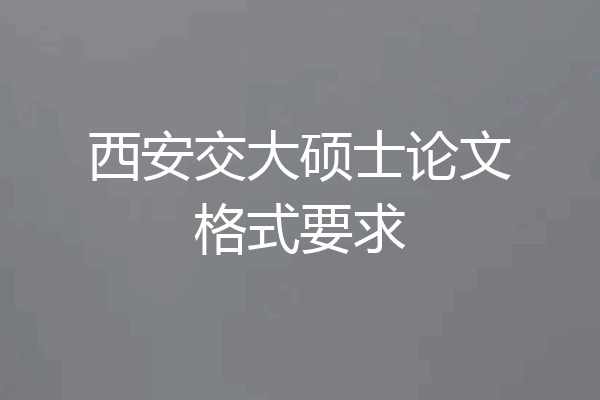 西安交大硕士论文格式要求