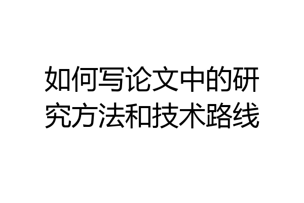 如何写论文中的研究方法和技术路线