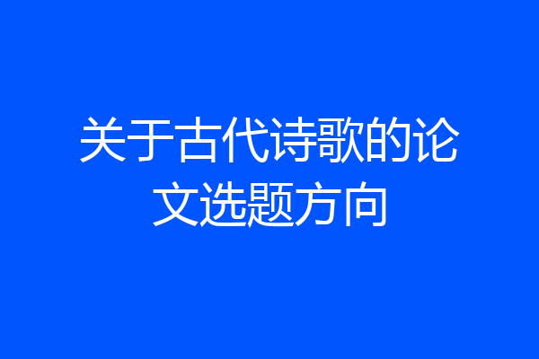 关于古代诗歌的论文选题方向