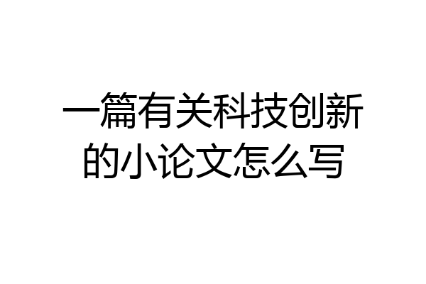 一篇有关科技创新的小论文怎么写