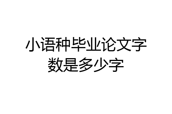 小语种毕业论文字数是多少字
