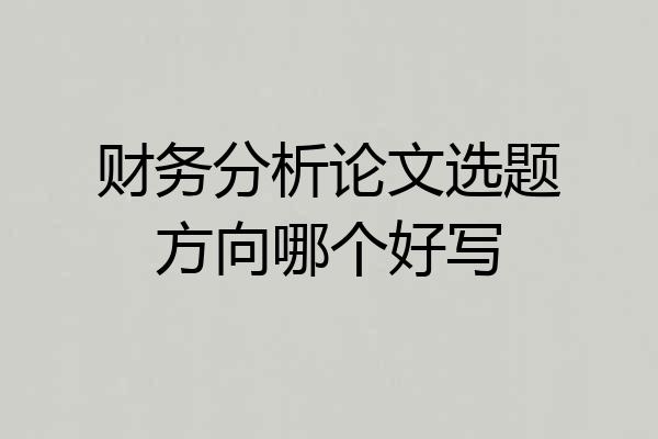 财务分析论文选题方向哪个好写