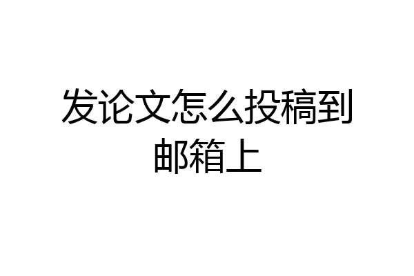 发论文怎么投稿到邮箱上