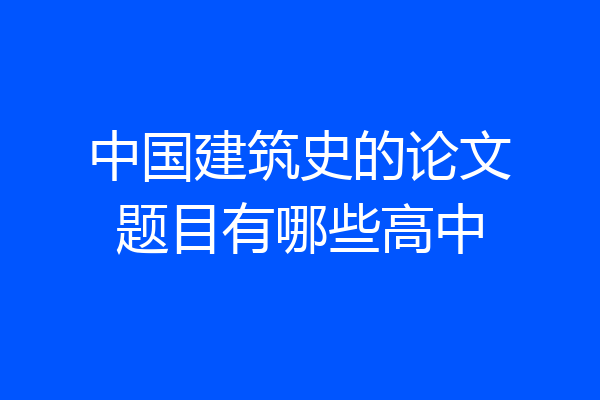 中国建筑史的论文题目有哪些高中
