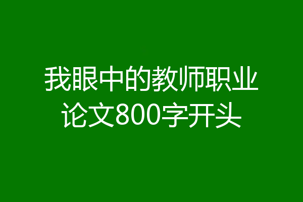 我眼中的教师职业论文800字开头