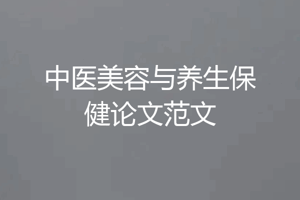 中医美容与养生保健论文范文