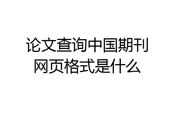论文查询中国期刊网页格式是什么