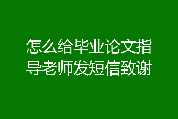 怎么给毕业论文指导老师发短信致谢