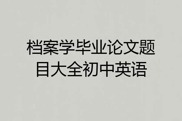档案学毕业论文题目大全初中英语
