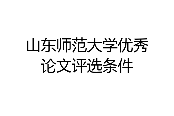 山东师范大学优秀论文评选条件