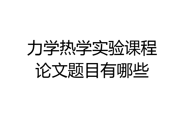 力学热学实验课程论文题目有哪些