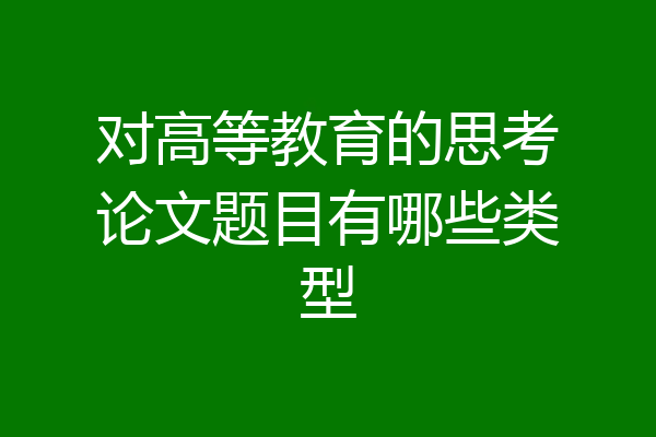 对高等教育的思考论文题目有哪些类型