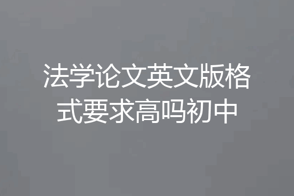 法学论文英文版格式要求高吗初中