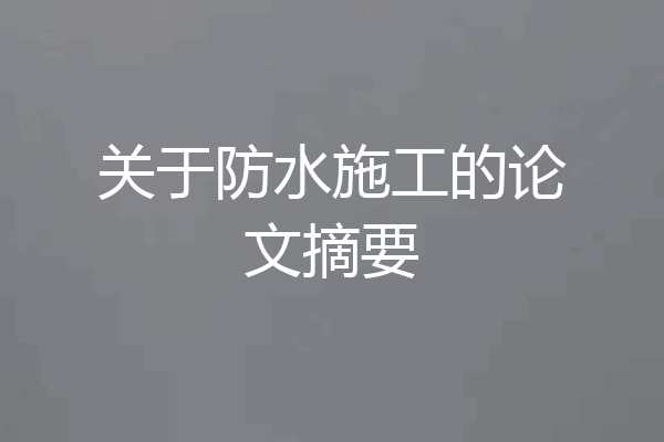 关于防水施工的论文摘要