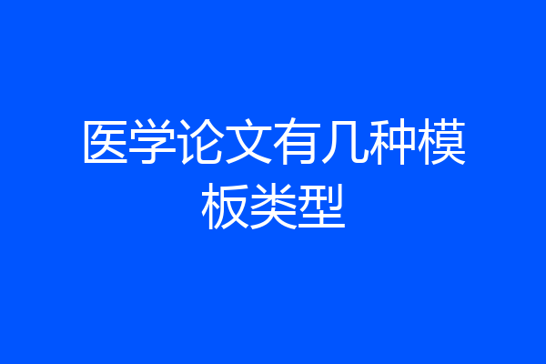医学论文有几种模板类型