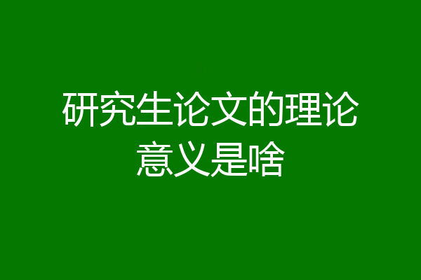研究生论文的理论意义是啥