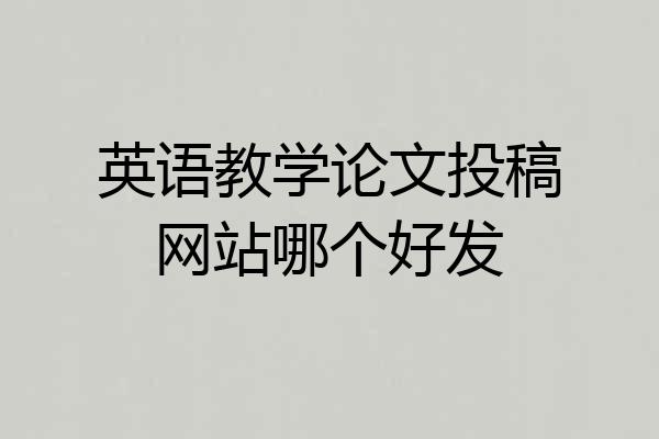 英语教学论文投稿网站哪个好发