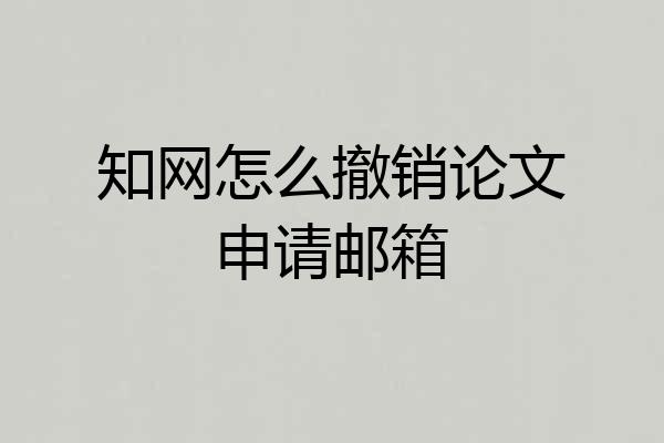 知网怎么撤销论文申请邮箱