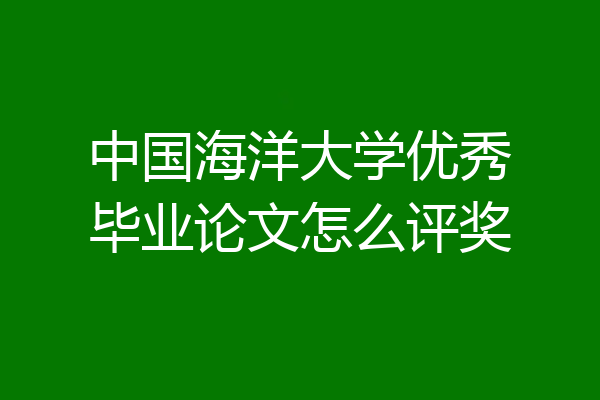 中国海洋大学优秀毕业论文怎么评奖