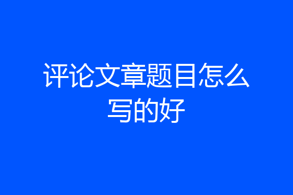 评论文章题目怎么写的好