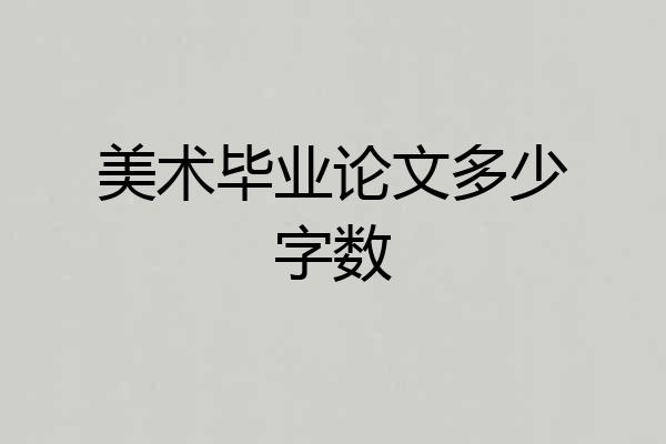 美术毕业论文多少字数