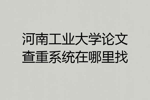 河南工业大学论文查重系统在哪里找