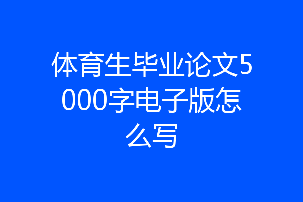 体育生毕业论文5000字电子版怎么写