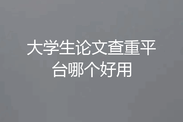 大学生论文查重平台哪个好用
