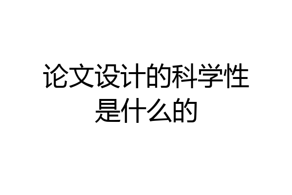 论文设计的科学性是什么的