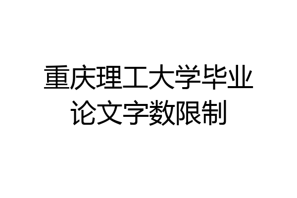 重庆理工大学毕业论文字数限制