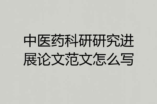 中医药科研研究进展论文范文怎么写