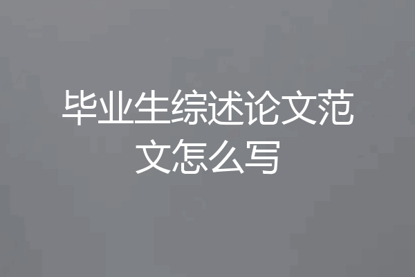毕业生综述论文范文怎么写