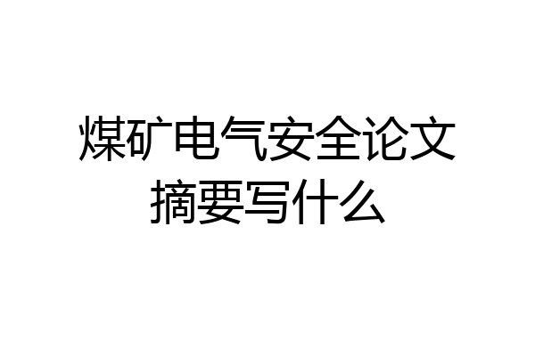煤矿电气安全论文摘要写什么