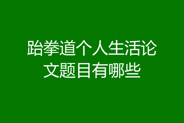 跆拳道个人生活论文题目有哪些