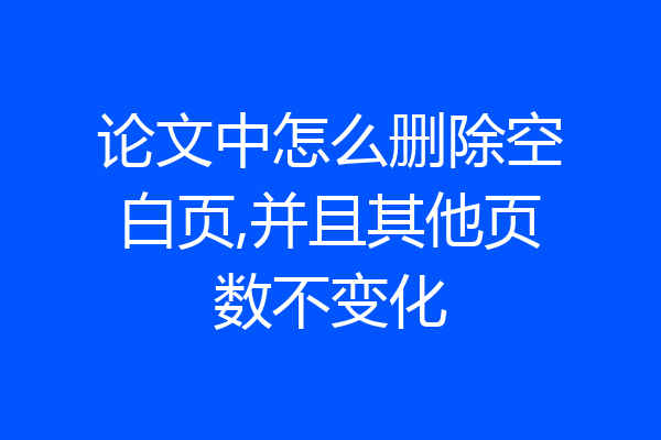 论文中怎么删除空白页,并且其他页数不变化