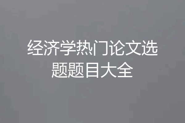 经济学热门论文选题题目大全