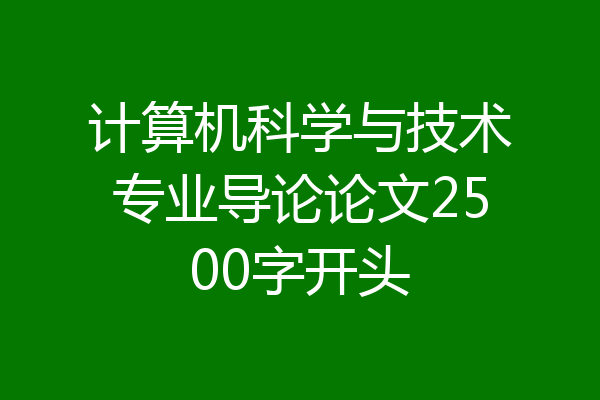 计算机科学与技术专业导论论文2500字开头