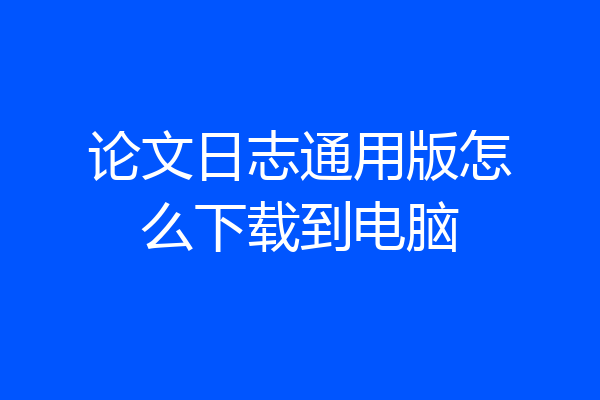 论文日志通用版怎么下载到电脑