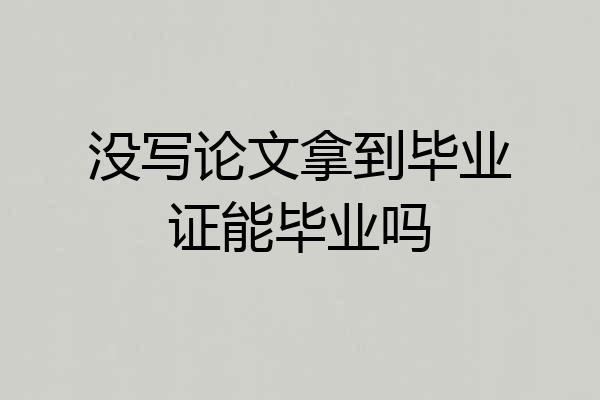 没写论文拿到毕业证能毕业吗