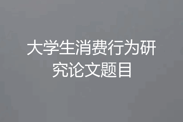 大学生消费行为研究论文题目