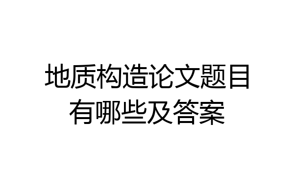 地质构造论文题目有哪些及答案