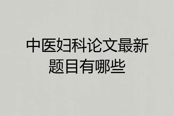 中医妇科论文最新题目有哪些