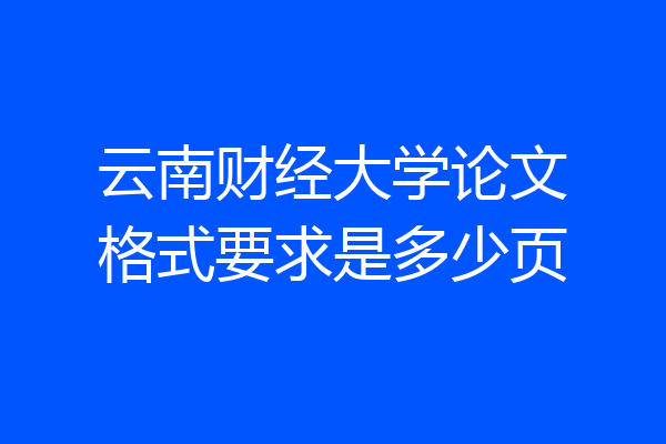 云南财经大学论文格式要求是多少页