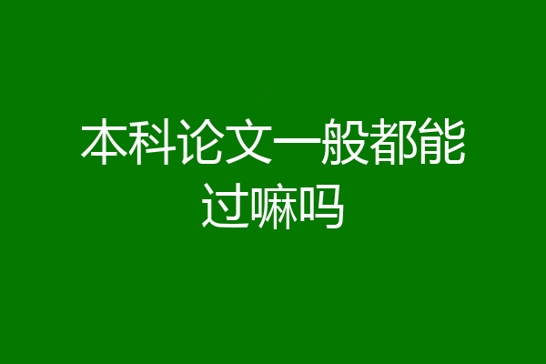 本科论文一般都能过嘛吗
