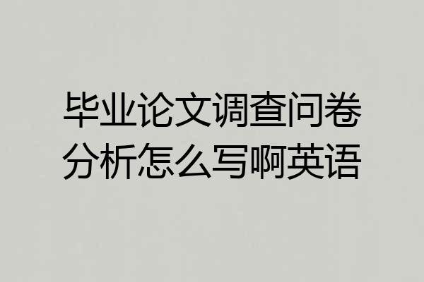 毕业论文调查问卷分析怎么写啊英语