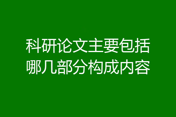 科研论文主要包括哪几部分构成内容