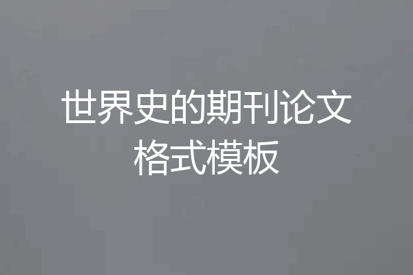 世界史的期刊论文格式模板