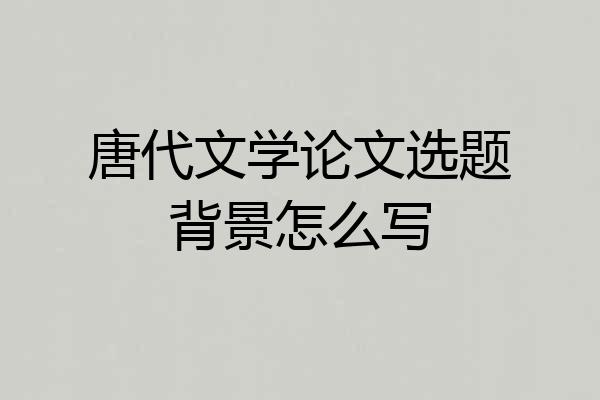 唐代文学论文选题背景怎么写