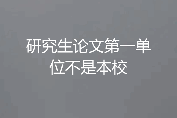 研究生论文第一单位不是本校